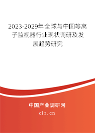 2023-2029年全球與中國等離子監(jiān)視器行業(yè)現(xiàn)狀調(diào)研及發(fā)展趨勢(shì)研究