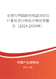 全球與中國農(nóng)藥殘留測定儀行業(yè)現(xiàn)狀分析及市場前景報告（2024-2030年）