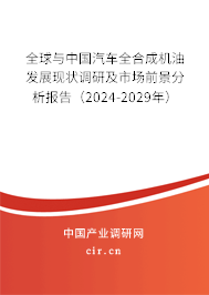 全球與中國(guó)汽車全合成機(jī)油發(fā)展現(xiàn)狀調(diào)研及市場(chǎng)前景分析報(bào)告（2024-2029年）