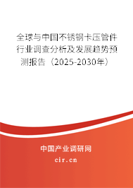 全球與中國不銹鋼卡壓管件行業(yè)調(diào)查分析及發(fā)展趨勢預(yù)測報告（2025-2030年）