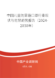 中國兒童防霧霾口罩行業(yè)現(xiàn)狀與前景趨勢報告（2024-2030年）