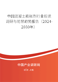 中國混凝土膨脹劑行業(yè)現(xiàn)狀調(diào)研與前景趨勢(shì)報(bào)告（2024-2030年）