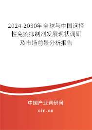 2024-2030年全球與中國選擇性免疫抑制劑發(fā)展現(xiàn)狀調(diào)研及市場前景分析報告