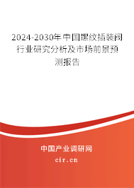 2024-2030年中國螺紋插裝閥行業(yè)研究分析及市場前景預(yù)測報告