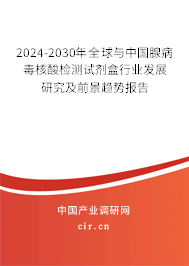 2024-2030年全球與中國腺病毒核酸檢測試劑盒行業(yè)發(fā)展研究及前景趨勢報告