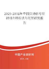 2025-2031年中國交通信號控制機市場現(xiàn)狀與前景趨勢報告