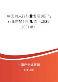 中國納米鋅行業(yè)發(fā)展調(diào)研與行業(yè)前景分析報(bào)告（2025-2031年）