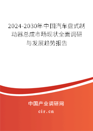 2024-2030年中國(guó)汽車盤(pán)式制動(dòng)器總成市場(chǎng)現(xiàn)狀全面調(diào)研與發(fā)展趨勢(shì)報(bào)告