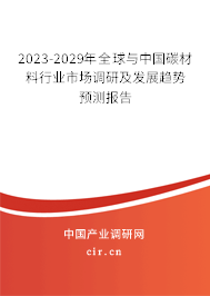 2023-2029年全球與中國(guó)碳材料行業(yè)市場(chǎng)調(diào)研及發(fā)展趨勢(shì)預(yù)測(cè)報(bào)告