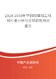 2024-2030年中國煙草加工機械行業(yè)分析與前景趨勢預測報告