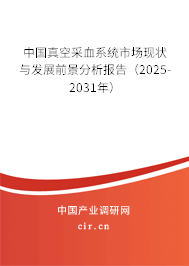 中國真空采血系統(tǒng)市場現(xiàn)狀與發(fā)展前景分析報告（2025-2031年）