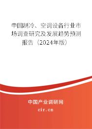 中國(guó)制冷、空調(diào)設(shè)備行業(yè)市場(chǎng)調(diào)查研究及發(fā)展趨勢(shì)預(yù)測(cè)報(bào)告（2024年版）