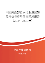 中國美白卸妝水行業(yè)發(fā)展研究分析與市場前景預(yù)測報告（2024-2030年）