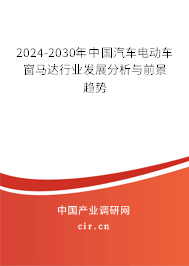 2024-2030年中國汽車電動車窗馬達行業(yè)發(fā)展分析與前景趨勢