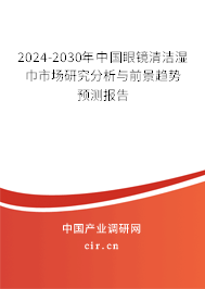 2024-2030年中國眼鏡清潔濕巾市場研究分析與前景趨勢預(yù)測報告