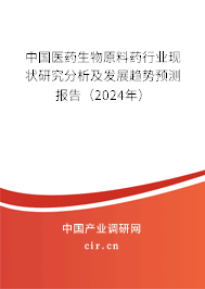 中國醫(yī)藥生物原料藥行業(yè)現(xiàn)狀研究分析及發(fā)展趨勢預測報告（2024年）