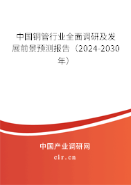 中國銅管行業(yè)全面調(diào)研及發(fā)展前景預(yù)測報(bào)告（2024-2030年）