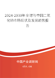 2024-2030年全球與中國二氧化鈰市場現(xiàn)狀及發(fā)展趨勢報告