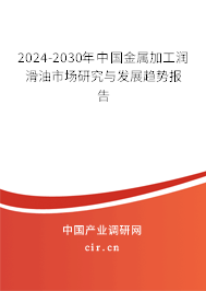 2024-2030年中國金屬加工潤滑油市場研究與發(fā)展趨勢報告