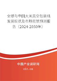 全球與中國(guó)大米真空包裝機(jī)發(fā)展現(xiàn)狀及市場(chǎng)前景預(yù)測(cè)報(bào)告（2024-2030年）