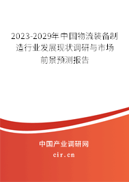 2023-2029年中國物流裝備制造行業(yè)發(fā)展現(xiàn)狀調研與市場前景預測報告