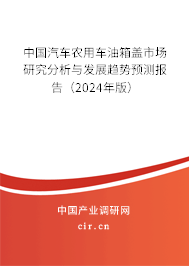 中國汽車農(nóng)用車油箱蓋市場研究分析與發(fā)展趨勢預(yù)測報告（2024年版）