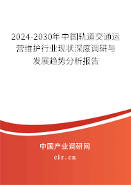 2024-2030年中國軌道交通運營維護行業(yè)現(xiàn)狀深度調(diào)研與發(fā)展趨勢分析報告