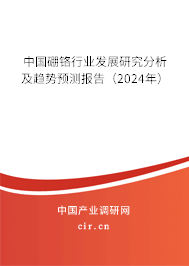 中國硼鉻行業(yè)發(fā)展研究分析及趨勢(shì)預(yù)測(cè)報(bào)告（2024年）