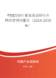 中國白銀行業(yè)發(fā)展調(diào)研與市場前景預(yù)測報(bào)告（2024-2030年）