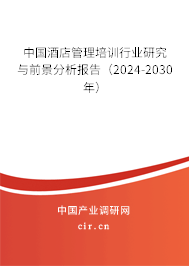 中國酒店管理培訓(xùn)行業(yè)研究與前景分析報(bào)告（2024-2030年）