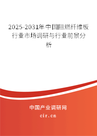 2025-2031年中國阻燃纖維板行業(yè)市場調(diào)研與行業(yè)前景分析