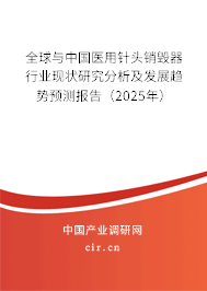 全球與中國醫(yī)用針頭銷毀器行業(yè)現(xiàn)狀研究分析及發(fā)展趨勢預(yù)測報告（2025年）