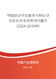 中國(guó)民辦學(xué)前教育市場(chǎng)現(xiàn)狀調(diào)查及未來(lái)走勢(shì)預(yù)測(cè)報(bào)告（2024-2030年）