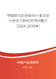 中國餐飲配送服務行業(yè)調查分析及市場前景預測報告（2024-2030年）