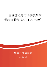 中國多西拉敏市場研究與前景趨勢報(bào)告（2024-2030年）