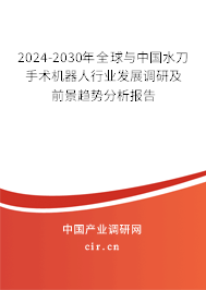 2024-2030年全球與中國水刀手術(shù)機器人行業(yè)發(fā)展調(diào)研及前景趨勢分析報告