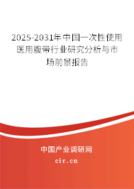 2024-2030年中國一次性使用醫(yī)用腹帶行業(yè)研究分析與市場前景報(bào)告