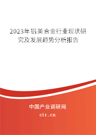 2023年鋁美合金行業(yè)現(xiàn)狀研究及發(fā)展趨勢(shì)分析報(bào)告