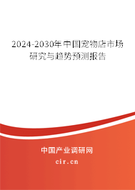 2024-2030年中國寵物店市場(chǎng)研究與趨勢(shì)預(yù)測(cè)報(bào)告