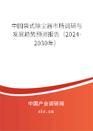 中國(guó)袋式除塵器市場(chǎng)調(diào)研與發(fā)展趨勢(shì)預(yù)測(cè)報(bào)告（2024-2030年）