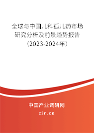 全球與中國兒科孤兒藥市場研究分析及前景趨勢報告（2023-2024年）