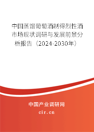 中國(guó)蒸餾葡萄酒制得烈性酒市場(chǎng)現(xiàn)狀調(diào)研與發(fā)展前景分析報(bào)告（2024-2030年）