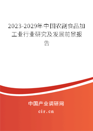 2023-2029年中國農(nóng)副食品加工業(yè)行業(yè)研究及發(fā)展前景報告