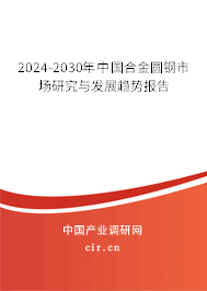 2024-2030年中國(guó)合金圓鋼市場(chǎng)研究與發(fā)展趨勢(shì)報(bào)告