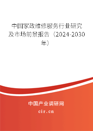 中國家政維修服務(wù)行業(yè)研究及市場前景報(bào)告（2024-2030年）