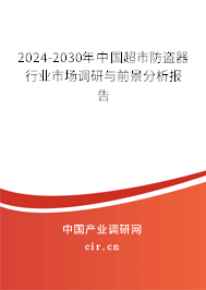 2024-2030年中國超市防盜器行業(yè)市場調(diào)研與前景分析報告