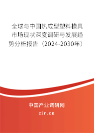 全球與中國熱成型塑料模具市場現(xiàn)狀深度調研與發(fā)展趨勢分析報告（2024-2030年）