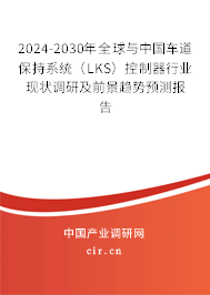 2024-2030年全球與中國(guó)車(chē)道保持系統(tǒng)（LKS）控制器行業(yè)現(xiàn)狀調(diào)研及前景趨勢(shì)預(yù)測(cè)報(bào)告