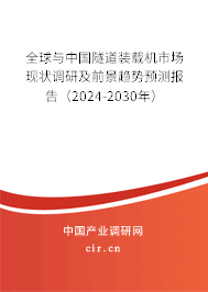 全球與中國隧道裝載機市場現(xiàn)狀調(diào)研及前景趨勢預測報告（2024-2030年）