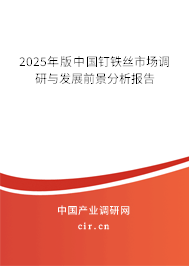 2025年版中國(guó)釘鐵絲市場(chǎng)調(diào)研與發(fā)展前景分析報(bào)告